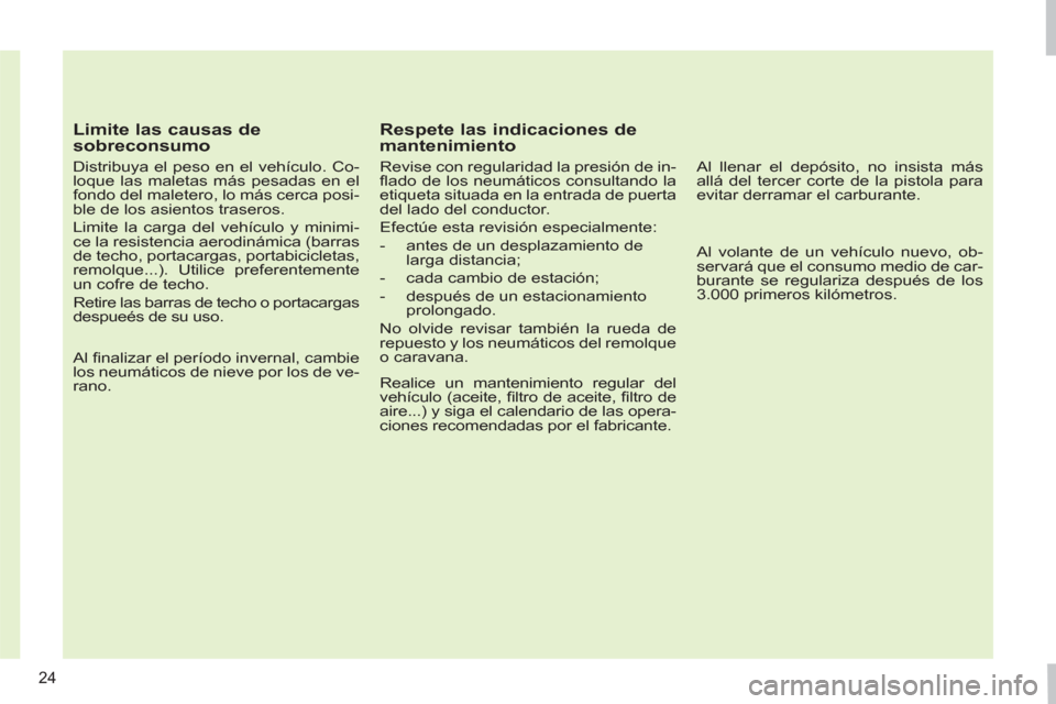 Peugeot 308 SW BL 2011 Manual del propietario (in Spanish) 24
Limite las causas de
sobreconsumo
Distribuya el peso en el vehículo. Co-
loque las maletas más pesadas en el
fondo del maletero, lo más cerca posi-
ble de los asientos traseros.
Li Peugeot 308 SW BL 2011 Manual del propietario (in Spanish) 24
Limite las causas de
sobreconsumo
Distribuya el peso en el vehículo. Co-
loque las maletas más pesadas en el
fondo del maletero, lo más cerca posi-
ble de los asientos traseros.
Li
