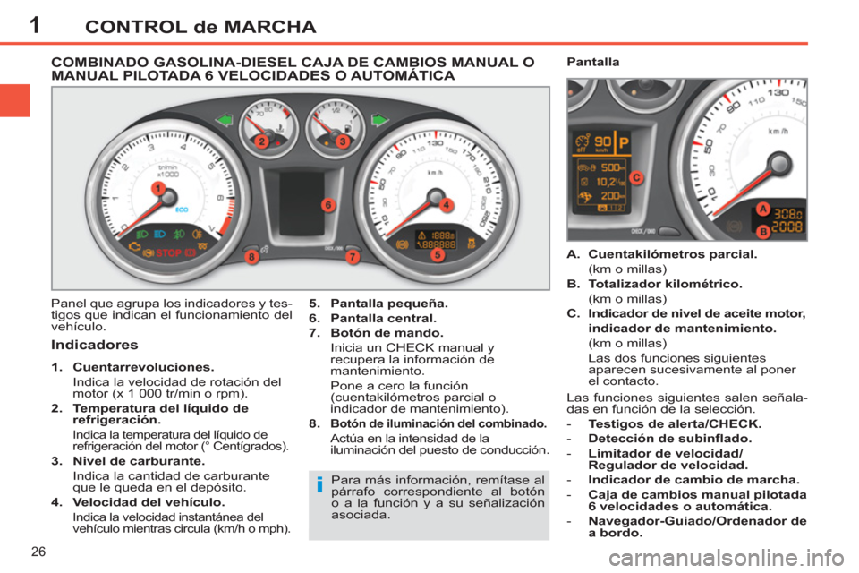 Peugeot 308 SW BL 2011 Manual del propietario (in Spanish) 1
i
26
CONTROL de MARCHA
COMBINADO GASOLINA-DIESEL CAJA DE CAMBIOS MANUAL O
MANUAL PILOTADA 6 VELOCIDADES O AUTOMÁTICA
Panel que agrupa los indicadores y tes-
tigos que Peugeot 308 SW BL 2011 Manual del propietario (in Spanish) 1
i
26
CONTROL de MARCHA
COMBINADO GASOLINA-DIESEL CAJA DE CAMBIOS MANUAL O
MANUAL PILOTADA 6 VELOCIDADES O AUTOMÁTICA
Panel que agrupa los indicadores y tes-
tigos que