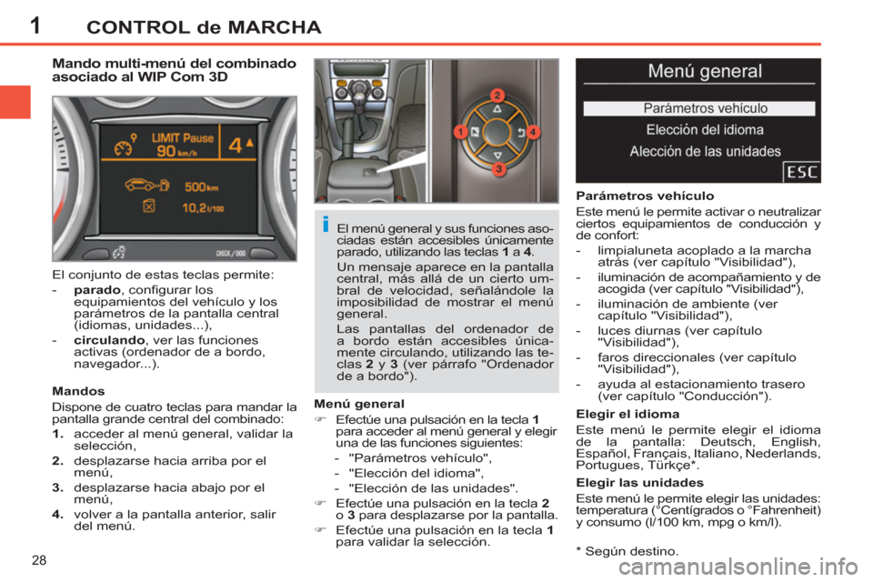 Peugeot 308 SW BL 2011 Manual del propietario (in Spanish) 1
i
28
CONTROL de MARCHA
* Según destino.
Mando multi-menú del combinado
asociado al WIP Com 3D
Mandos
Dispone de cuatro teclas para mandar la
pantalla grande cen Peugeot 308 SW BL 2011 Manual del propietario (in Spanish) 1
i
28
CONTROL de MARCHA
* Según destino.
Mando multi-menú del combinado
asociado al WIP Com 3D
Mandos
Dispone de cuatro teclas para mandar la
pantalla grande cen