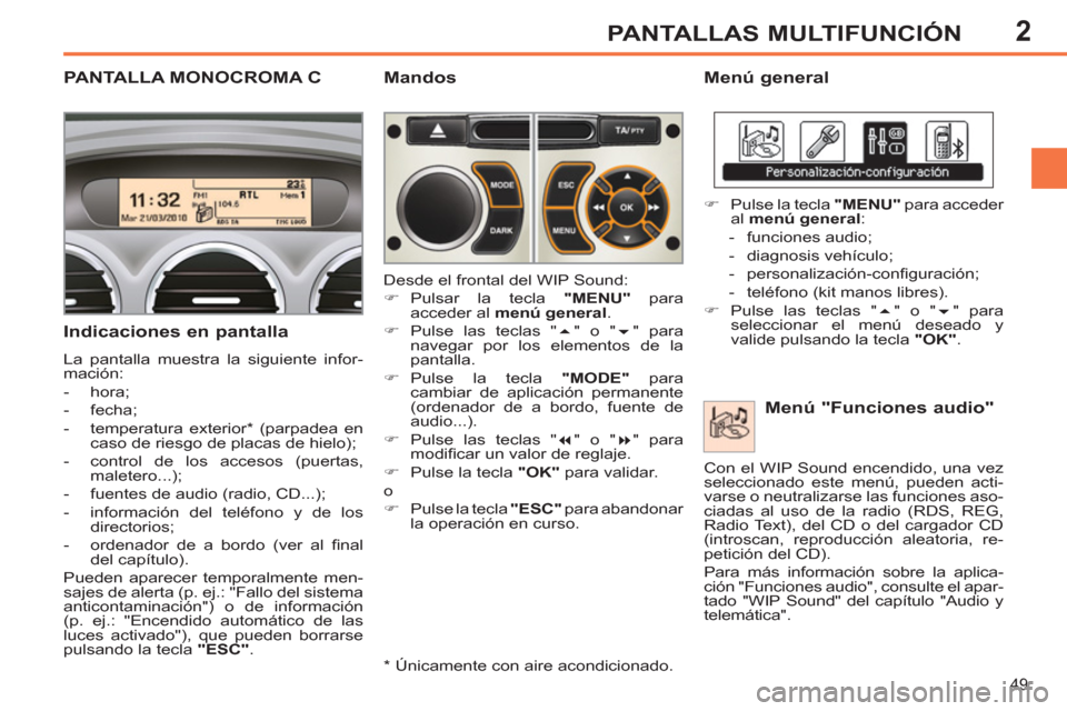 Peugeot 308 SW BL 2011 Manual del propietario (in Spanish) 2
49
PANTALLAS MULTIFUNCIÓN
PANTALLA MONOCROMA C
Menú general
Indicaciones en pantalla
La pantalla muestra la siguiente infor-
mación:
- hora;
- fech Peugeot 308 SW BL 2011 Manual del propietario (in Spanish) 2
49
PANTALLAS MULTIFUNCIÓN
PANTALLA MONOCROMA C
Menú general
Indicaciones en pantalla
La pantalla muestra la siguiente infor-
mación:
- hora;
- fech
