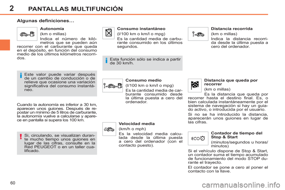 Peugeot 308 SW BL 2011  Manual del propietario (in Spanish) 2
!
i
i
60
PANTALLAS MULTIFUNCIÓN
   
 
 
 
 
 
Algunas definiciones… 
 
Cuando la autonomía es inferior a 30 km, 
aparecen unos guiones. Después de re-
postar un mínimo de 5 litros de carburant