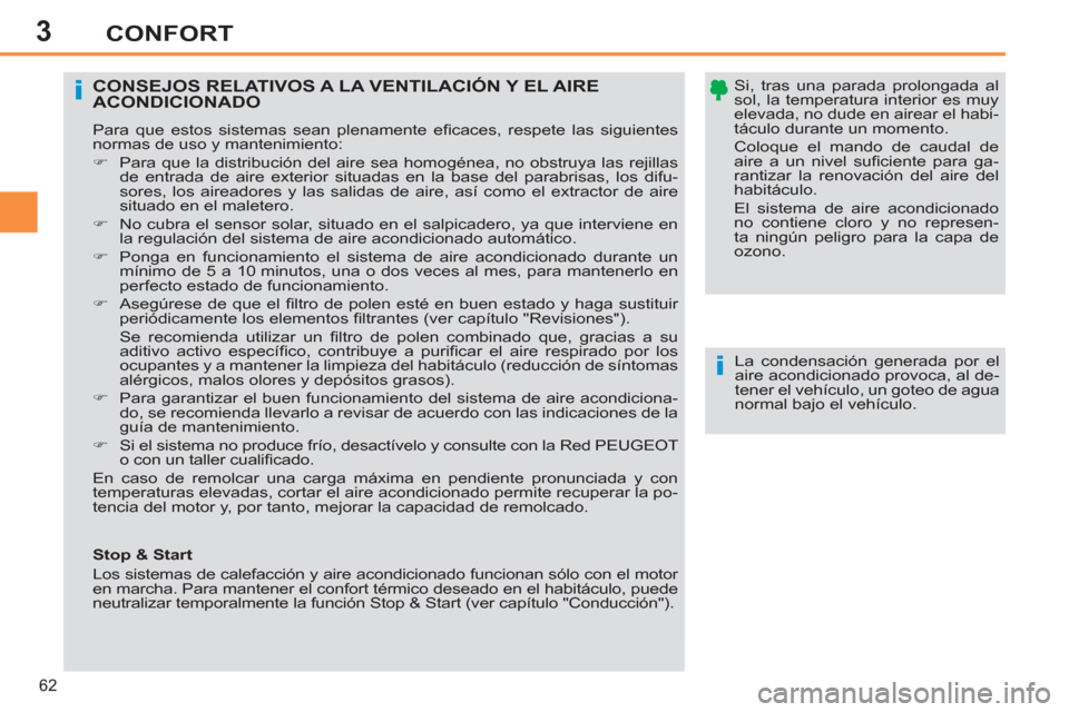 Peugeot 308 SW BL 2011  Manual del propietario (in Spanish) 3
i
i
62
CONFORT
   
Si, tras una parada prolongada al 
sol, la temperatura interior es muy 
elevada, no dude en airear el habi-
táculo durante un momento.  
Coloque el mando de caudal de 
aire a un 