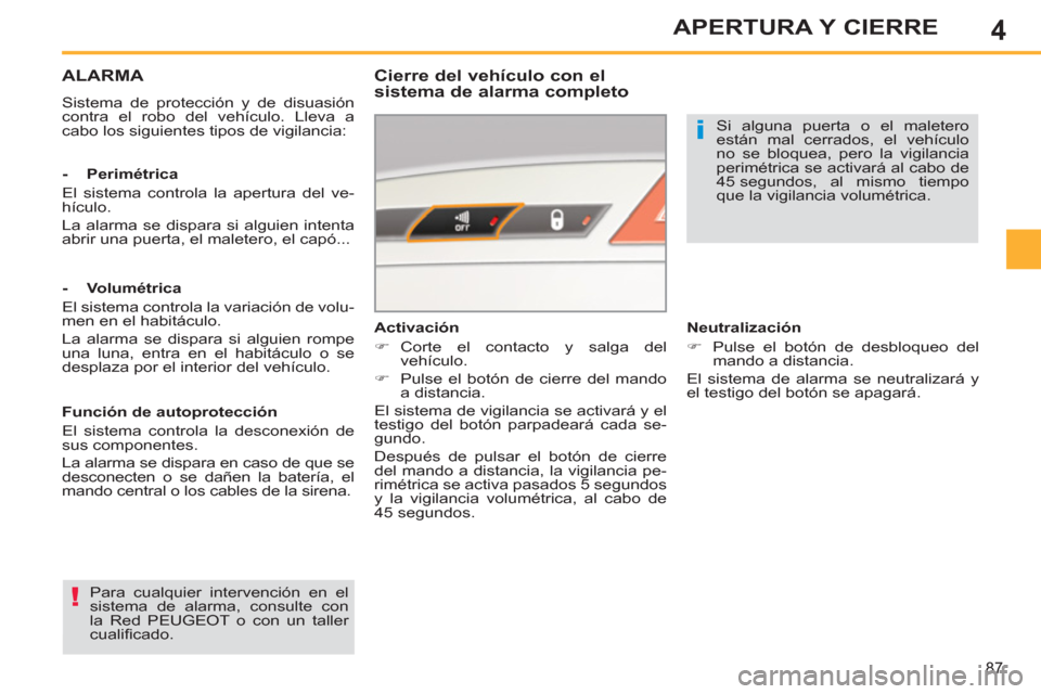 Peugeot 308 SW BL 2011 Manual del propietario (in Spanish) 4
i
!
87
APERTURA Y CIERRE
ALARMA
Sistema de protección y de disuasión
contra el robo del vehículo. Lleva a
cabo los siguientes tipos de vigilancia:
Cierre del vehículo con Peugeot 308 SW BL 2011 Manual del propietario (in Spanish) 4
i
!
87
APERTURA Y CIERRE
ALARMA
Sistema de protección y de disuasión
contra el robo del vehículo. Lleva a
cabo los siguientes tipos de vigilancia:
Cierre del vehículo con