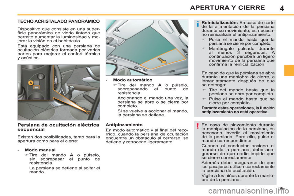 Peugeot 308 SW BL 2011 Manual del propietario (in Spanish) 4
i
!
95
APERTURA Y CIERRE
TECHO ACRISTALADO PANORÁMICO
Dispositivo que consiste en una super-
fi cie panorámica de vidrio tintado que
permite aumentar la lu Peugeot 308 SW BL 2011 Manual del propietario (in Spanish) 4
i
!
95
APERTURA Y CIERRE
TECHO ACRISTALADO PANORÁMICO
Dispositivo que consiste en una super-
fi cie panorámica de vidrio tintado que
permite aumentar la lu