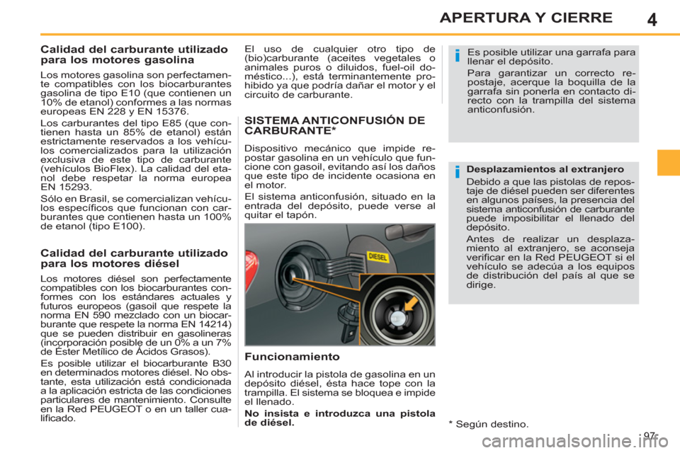 Peugeot 308 SW BL 2011 Manual del propietario (in Spanish) 4
i
i
97
APERTURA Y CIERRE
Calidad del carburante utilizado
para los motores gasolina
Los motores gasolina son perfectamen-
te compatibles con los biocarburantes
gasolina Peugeot 308 SW BL 2011 Manual del propietario (in Spanish) 4
i
i
97
APERTURA Y CIERRE
Calidad del carburante utilizado
para los motores gasolina
Los motores gasolina son perfectamen-
te compatibles con los biocarburantes
gasolina