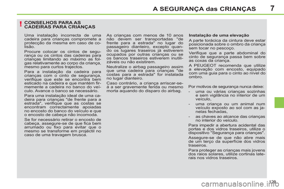 Peugeot 308 SW BL 2011  Manual do proprietário (in Portuguese) 7
!
129
A SEGURANÇA das CRIANÇAS
  CONSELHOS PARA AS 
CADEIRAS PARA CRIANÇAS 
   
Instalação de uma elevação 
  A parte torácica da cintura deve estar 
posicionada sobre o ombro da criança 
s