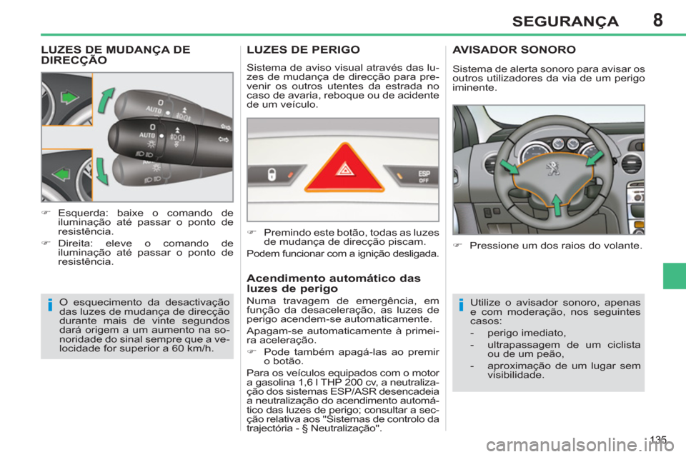Peugeot 308 SW BL 2011  Manual do proprietário (in Portuguese) 8
ii
135
SEGURANÇA
   
 
 
 
 
 
 
 
 
 
 
LUZES DE MUDANÇA DE 
DIRECÇÃO 
  O esquecimento da desactivação 
das luzes de mudança de direcção 
durante mais de vinte segundos 
dará origem a um