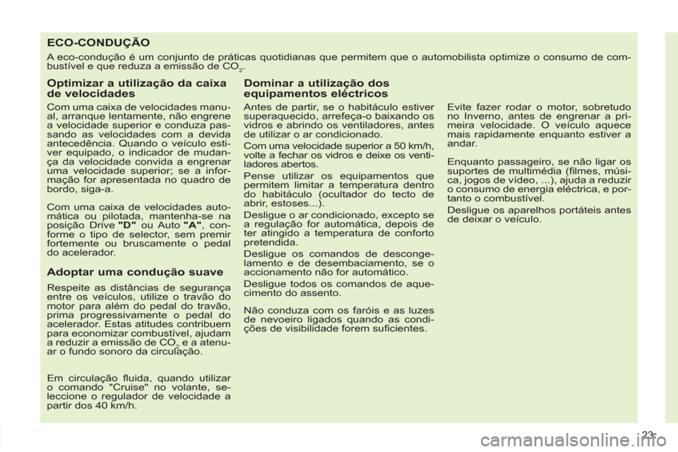 Peugeot 308 SW BL 2011 Manual do proprietário (in Portuguese) 23
ECO-CONDUÇÃO
A eco-condução é um conjunto de práticas quotidianas que permitem que o automobilista optimize o Peugeot 308 SW BL 2011 Manual do proprietário (in Portuguese) 23
ECO-CONDUÇÃO
A eco-condução é um conjunto de práticas quotidianas que permitem que o automobilista optimize o