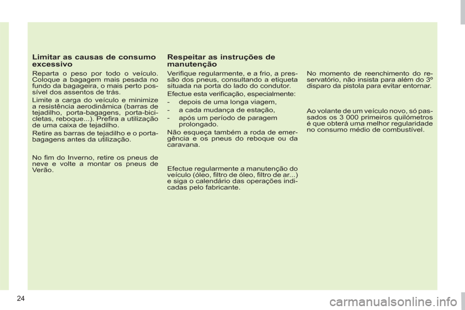 Peugeot 308 SW BL 2011 Manual do proprietário (in Portuguese) 24
Limitar as causas de consumo
excessivo
Reparta o peso por todo o veículo.
Coloque a bagagem mais pesada no
fundo da bagageira, o mais perto pos-
sível dos assentos de trás.
Limite Peugeot 308 SW BL 2011 Manual do proprietário (in Portuguese) 24
Limitar as causas de consumo
excessivo
Reparta o peso por todo o veículo.
Coloque a bagagem mais pesada no
fundo da bagageira, o mais perto pos-
sível dos assentos de trás.
Limite