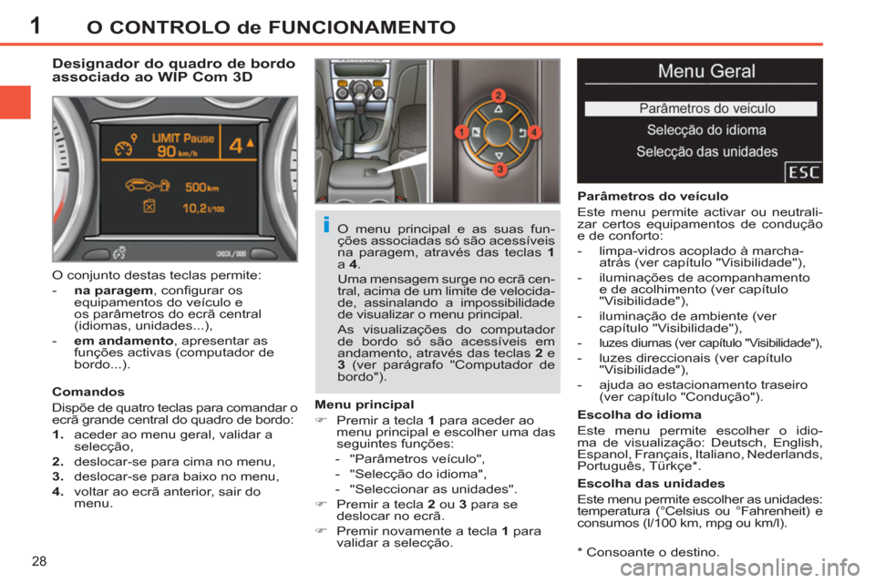 Peugeot 308 SW BL 2011 Manual do proprietário (in Portuguese) 1
i
28
O CONTROLO de FUNCIONAMENTO
* Consoante o destino.
Designador do quadro de bordo
associado ao WIP Com 3D
Comandos
Dispõe de quatro teclas para comandar o
ec Peugeot 308 SW BL 2011 Manual do proprietário (in Portuguese) 1
i
28
O CONTROLO de FUNCIONAMENTO
* Consoante o destino.
Designador do quadro de bordo
associado ao WIP Com 3D
Comandos
Dispõe de quatro teclas para comandar o
ec