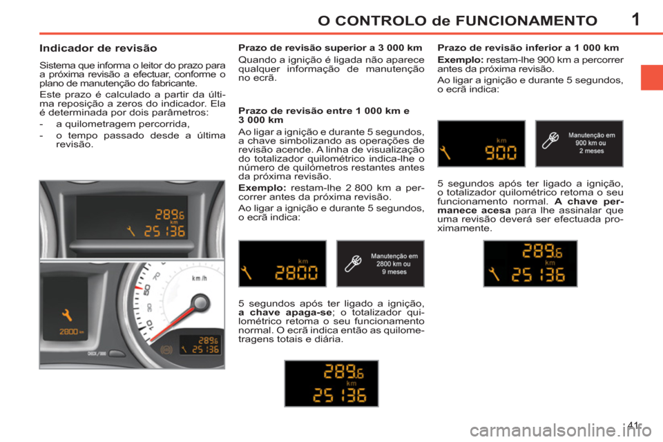 Peugeot 308 SW BL 2011 Manual do proprietário (in Portuguese) 1
41
O CONTROLO de FUNCIONAMENTO
Indicador de revisão
Sistema que informa o leitor do prazo para
a próxima revisão a efectuar, conforme o
plano de manutenção do fabricante.
Peugeot 308 SW BL 2011 Manual do proprietário (in Portuguese) 1
41
O CONTROLO de FUNCIONAMENTO
Indicador de revisão
Sistema que informa o leitor do prazo para
a próxima revisão a efectuar, conforme o
plano de manutenção do fabricante.