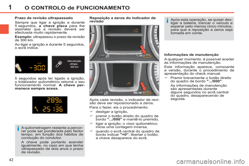 Peugeot 308 SW BL 2011 Manual do proprietário (in Portuguese) 1
i
i
42
O CONTROLO de FUNCIONAMENTO
Após esta operação, se quiser des-
ligar a bateria, trancar o veículo e
esperar pelo menos cinco minutos,
para que a reposição a zeros seja
tomada em co Peugeot 308 SW BL 2011 Manual do proprietário (in Portuguese) 1
i
i
42
O CONTROLO de FUNCIONAMENTO
Após esta operação, se quiser des-
ligar a bateria, trancar o veículo e
esperar pelo menos cinco minutos,
para que a reposição a zeros seja
tomada em co