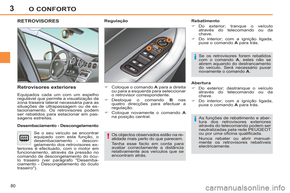 Peugeot 308 SW BL 2011 Manual do proprietário (in Portuguese) 3
!
i
i
80
O CONFORTO
Os objectos observados estão na re-
alidade mais perto do que parecem.
Tenha esse facto em conta para
avaliar correctamente a distância
relativamente aos veículos que s Peugeot 308 SW BL 2011 Manual do proprietário (in Portuguese) 3
!
i
i
80
O CONFORTO
Os objectos observados estão na re-
alidade mais perto do que parecem.
Tenha esse facto em conta para
avaliar correctamente a distância
relativamente aos veículos que s