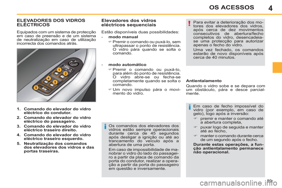Peugeot 308 SW BL 2011 Manual do proprietário (in Portuguese) 4
i
!
i
89
OS ACESSOS
Os comandos dos elevadores dos
vidros estão sempre operacionais
durante cerca de 45 segundos
após desligar a ignição ou até ao
trancamento do veículo após a
abertur Peugeot 308 SW BL 2011 Manual do proprietário (in Portuguese) 4
i
!
i
89
OS ACESSOS
Os comandos dos elevadores dos
vidros estão sempre operacionais
durante cerca de 45 segundos
após desligar a ignição ou até ao
trancamento do veículo após a
abertur