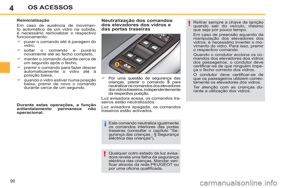 Peugeot 308 SW BL 2011 Manual do proprietário (in Portuguese) 4
i
!
!
90
OS ACESSOS
Este comando neutraliza igualmente
os comandos interiores das portas
traseiras (consultar o capítulo "Se-
gurança das crianças - § Segurança
eléctrica das crianças"). Peugeot 308 SW BL 2011 Manual do proprietário (in Portuguese) 4
i
!
!
90
OS ACESSOS
Este comando neutraliza igualmente
os comandos interiores das portas
traseiras (consultar o capítulo "Se-
gurança das crianças - § Segurança
eléctrica das crianças").