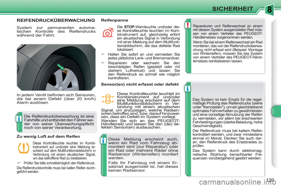 Peugeot 308 SW BL 2010.5  Betriebsanleitung (in German) !
i
i
i
129
SICHERHEIT
REIFENDRUCKÜBERWACHUNG 
  System zur permanenten automa-
tischen Kontrolle des Reifendrucks 
während der Fahrt.   Reparaturen und Reifenwechsel an einem 
mit diesem System aus