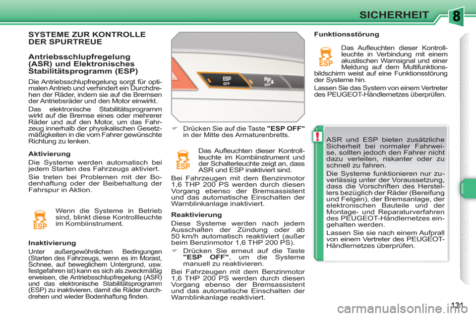Peugeot 308 SW BL 2010.5  Betriebsanleitung (in German) !
SICHERHEIT
  ASR und ESP bieten zusätzliche 
Sicherheit bei normaler Fahrwei-
se, sollten jedoch den Fahrer nicht 
dazu verleiten, riskanter oder zu 
schnell zu fahren. 
  Die Systeme funktionieren