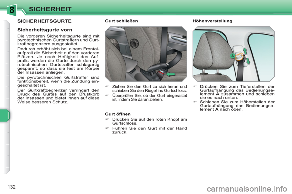 Peugeot 308 SW BL 2010.5  Betriebsanleitung (in German) 132
SICHERHEIT
 SICHERHEITSGURTE 
   
Sicherheitsgurte vorn 
 
 
Die vorderen Sicherheitsgurte sind mit 
pyrotechnischen Gurtstraffern und Gurt-
kraftbegrenzern ausgestattet. 
  Dadurch erhöht sich b