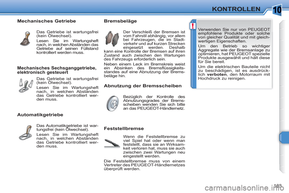 Peugeot 308 SW BL 2010.5  Betriebsanleitung (in German) 10
!
163
KONTROLLEN
  Verwenden Sie nur von  PEUGEOT  
empfohlene Produkte oder solche 
von gleicher Qualität und mit gleich-
wertigen Eigenschaften.  
  Um den Betrieb so wichtiger 
Aggregate wie de