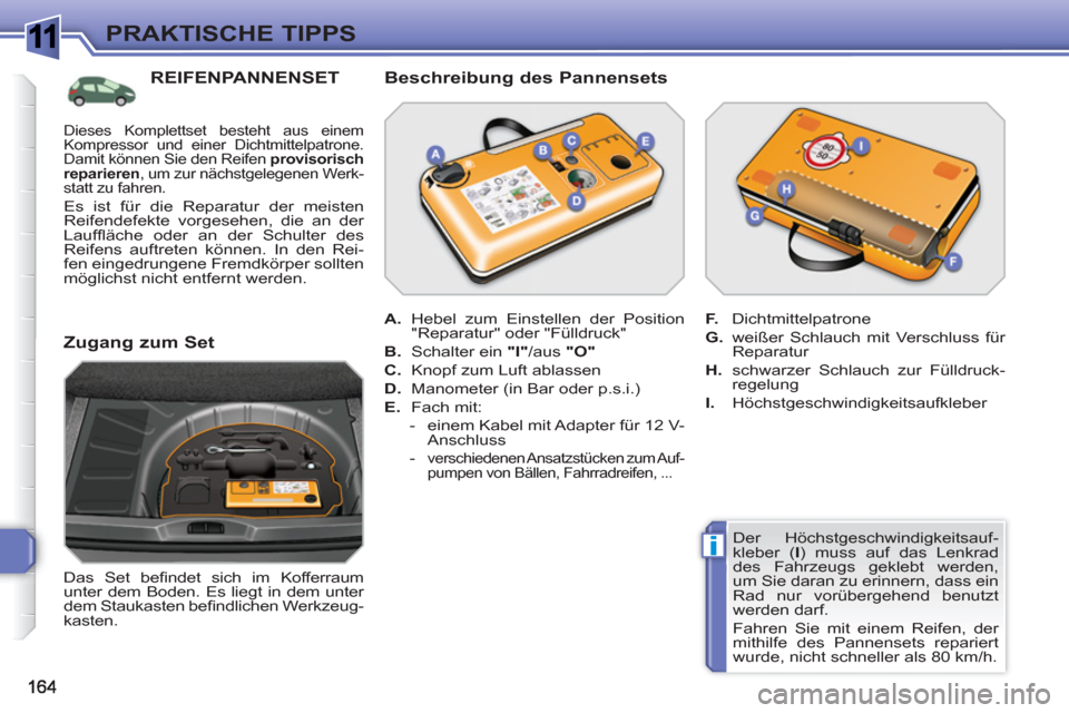 Peugeot 308 SW BL 2010.5  Betriebsanleitung (in German) 1
i
PRAKTISCHE TIPPS
   
Der Höchstgeschwindigkeitsauf-
kleber ( I 
) muss auf das Lenkrad 
des Fahrzeugs geklebt werden, 
um Sie daran zu erinnern, dass ein 
Rad nur vorübergehend benutzt 
werden d