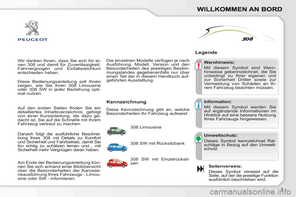 Peugeot 308 SW BL 2010.5  Betriebsanleitung (in German) !
i
  Wir danken Ihnen, dass Sie sich für ei-
nen 308 und damit für Zuverlässigkeit, 
Fahrvergnügen und Einfallsreichtum 
entschieden haben. 
   
Seitenverweis:  
  Dieses Symbol verweist auf die 