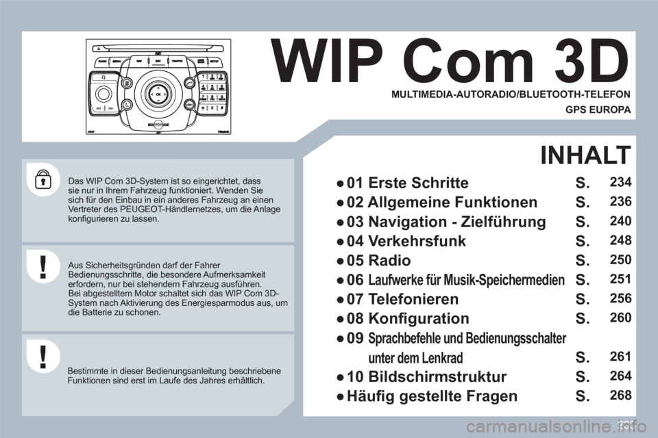 Peugeot 308 SW BL 2010.5  Betriebsanleitung (in German) 233
2ABC3DEF5JKL4GHI6MNO8TUV7PQRS9WXYZ0*#
1
RADIOMEDIANAVESCTRAFFICSETUPADDRBOOK
   
Das WIP Com 3D-System ist so eingerichtet, dass sie nur in Ihrem Fahrzeug funktioniert. Wenden Siesich f