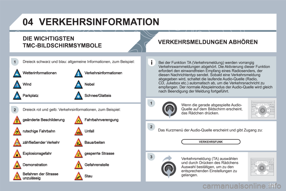 Peugeot 308 SW BL 2010.5  Betriebsanleitung (in German) 249
04
2 1
3 2 1
2ABC3DEF5JKL4GHI6MNO8TUV7PQRS9WXYZ0*#
1RADIOMEDIANAVESCTRAFFICSETUPADDRBOOK
2ABC3DEF5JKL4GHI6MNO8TUV7PQRS9WXYZ0*#
1RADIOMEDIANAVESCTRAFFICSETUPADDRBOOK
VERKEHRSINFORMATION 
DIE WICHTI