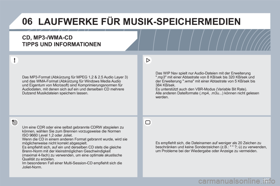 Peugeot 308 SW BL 2010.5  Betriebsanleitung (in German) 287
06LAUFWERKE FÜR MUSIK-SPEICHERMEDIEN
CD, MP3-/WMA-CD   
TIPPS UND INFORMATIONEN 
Um eine CDR oder eine selbst gebrannte CDRW absppielen zu können, wählen Sie zum Brennen vorzugsweise die NNorme