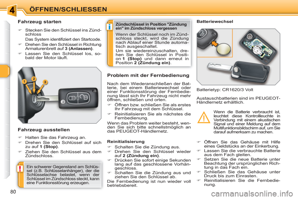 Peugeot 308 SW BL 2010.5  Betriebsanleitung (in German) i
!
80
ÖFFNEN/SCHLIESSEN 
   
 
 
 
 
 
 
 
 
Fahrzeug starten 
 
 
 
�) 
  Stecken Sie den Schlüssel ins Zünd-
schloss  
 
Das System identiﬁ ziert den Startcode. 
 
 
�) 
  Drehen Sie den Schl