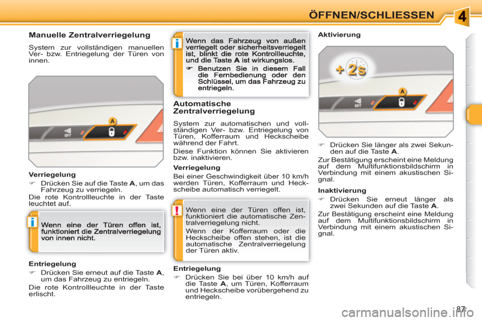 Peugeot 308 SW BL 2010.5  Betriebsanleitung (in German) i
!
i
87
ÖFFNEN/SCHLIESSEN 
  Wenn eine der Türen offen ist, 
funktioniert die automatische Zen-
tralverriegelung nicht.  
  Wenn der Kofferraum oder die 
Heckscheibe offen stehen, ist die 
automati