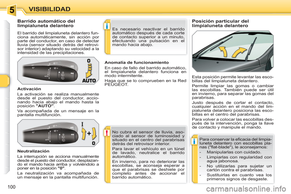 Peugeot 308 SW BL 2010.5  Manual del propietario (in Spanish) !
i
i
100
VISIBILIDAD
   
 
 
 
 
 
 
 
 
Posición particular del 
limpialuneta delantero     
 
 
 
 
 
 
 
 
 
 
Barrido automático del 
limpialuneta delantero 
  El barrido del limpialuneta delan