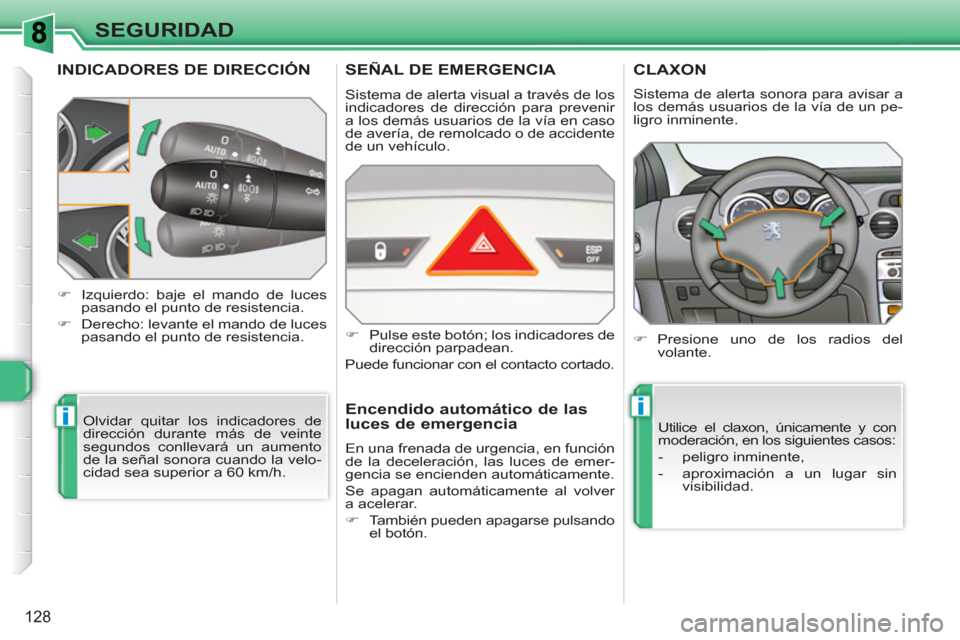 Peugeot 308 SW BL 2010.5  Manual del propietario (in Spanish) ii
128
SEGURIDAD
INDICADORES DE DIRECCIÓN 
  Olvidar quitar los indicadores de 
dirección durante más de veinte 
segundos conllevará un aumento 
de la señal sonora cuando la velo-
cidad sea super