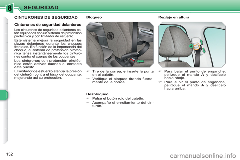 Peugeot 308 SW BL 2010.5  Manual del propietario (in Spanish) 132
SEGURIDAD
  CINTURONES DE SEGURIDAD 
 
 
Cinturones de seguridad delanteros 
 
 
Los cinturones de seguridad delanteros es-
tán equipados con un sistema de pretensión 
pirotécnica y con limitad