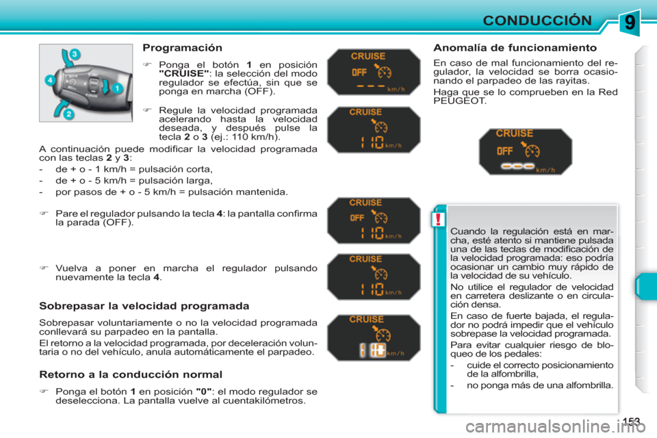 Peugeot 308 SW BL 2010.5  Manual del propietario (in Spanish) !
CONDUCCIÓN
Cuando la regulación está en mar-
cha, esté atento si mantiene pulsada 
una de las teclas de modiﬁ cación  de 
la velocidad programada: eso podría 
ocasionar un cambio muy rápido