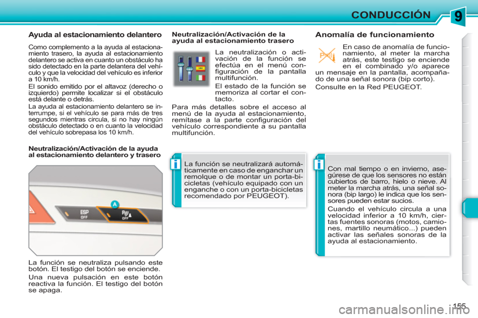 Peugeot 308 SW BL 2010.5  Manual del propietario (in Spanish) ii
155
CONDUCCIÓN
   
 
 
 
 
 
Ayuda al estacionamiento delantero 
 
Como complemento a la ayuda al estaciona-
miento trasero, la ayuda al estacionamiento 
delantero se activa en cuanto un obstácul