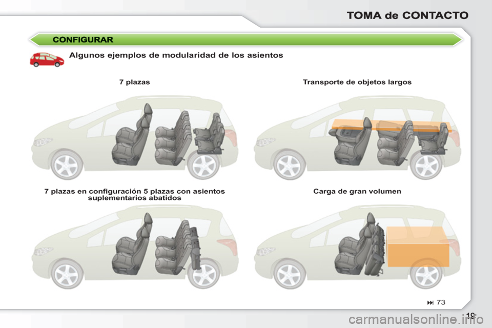 Peugeot 308 SW BL 2010.5  Manual del propietario (in Spanish)    
Algunos ejemplos de modularidad de los asientos 
 
 
7 plazas  
   
7 plazas en conﬁ guración 5 plazas con asientos 
suplementarios abatidos     
Transporte de objetos largos  
   
Carga de gra