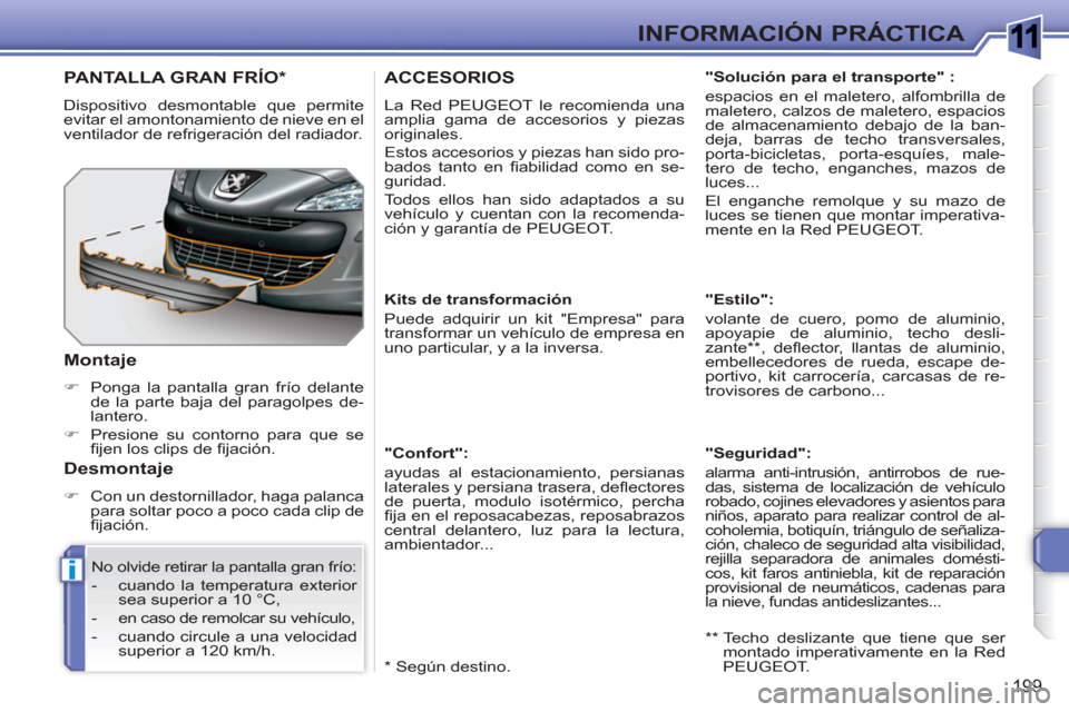 Peugeot 308 SW BL 2010.5 Manual del propietario (in Spanish) 1
i
199
INFORMACIÓN PRÁCTICA
ACCESORIOS
La Red PEUGEOT le recomienda una
amplia gama de accesorios y piezas
originales.
Estos accesorios y piezas han sido pro-
bados tanto en fi abilidad com Peugeot 308 SW BL 2010.5 Manual del propietario (in Spanish) 1
i
199
INFORMACIÓN PRÁCTICA
ACCESORIOS
La Red PEUGEOT le recomienda una
amplia gama de accesorios y piezas
originales.
Estos accesorios y piezas han sido pro-
bados tanto en fi abilidad com