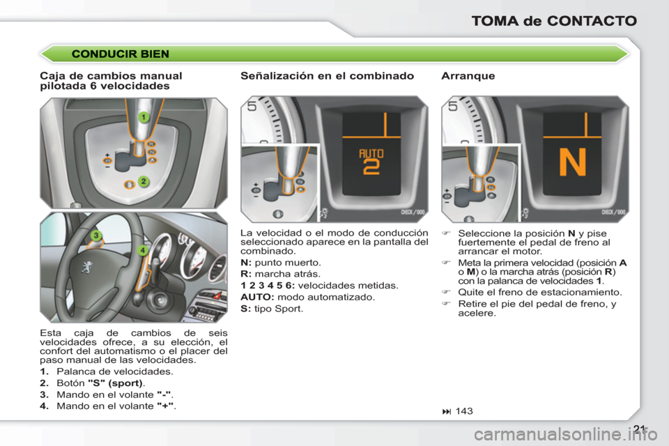 Peugeot 308 SW BL 2010.5  Manual del propietario (in Spanish)   Esta caja de cambios de seis 
velocidades ofrece, a su elección, el 
confort del automatismo o el placer del 
paso manual de las velocidades. 
   
 
1. 
  Palanca de velocidades. 
   
2. 
 Botón  