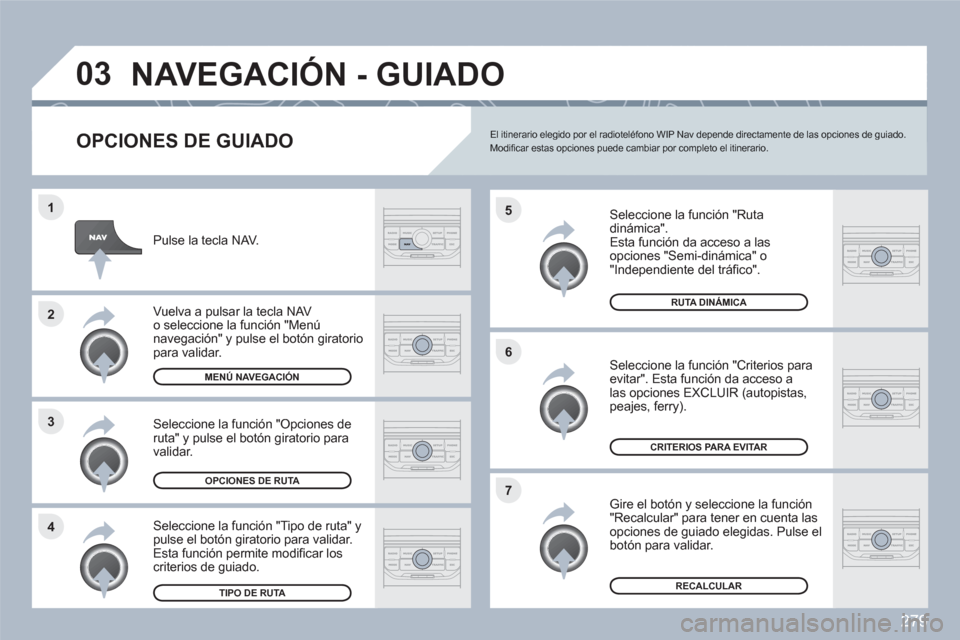 Peugeot 308 SW BL 2010.5 Manual del propietario (in Spanish) 279
4 3 2 1
7 6 5
03NAVEGACIÓN - GUIADO
OPCIONES DE GUIADO
Seleccione la función "Ruta dinámica".
Esta función da acceso a las opciones "Semi-dinámica" o "Independiente del tráfi co". Peugeot 308 SW BL 2010.5 Manual del propietario (in Spanish) 279
4 3 2 1
7 6 5
03NAVEGACIÓN - GUIADO
OPCIONES DE GUIADO
Seleccione la función "Ruta dinámica".
Esta función da acceso a las opciones "Semi-dinámica" o "Independiente del tráfi co".