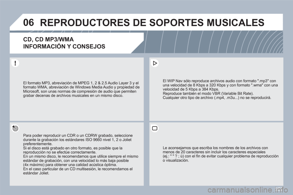 Peugeot 308 SW BL 2010.5 Manual del propietario (in Spanish) 287
06REPRODUCTORES DE SOPORTES MUSICALES
CD, CD MP3/WMA
INFORMACIÓN Y CONSEJOS
Para poder reproducir un CDR o un CDRW grabado, seleccionedurante la grabación los estándares ISO 9660 nivel 1,, Peugeot 308 SW BL 2010.5 Manual del propietario (in Spanish) 287
06REPRODUCTORES DE SOPORTES MUSICALES
CD, CD MP3/WMA
INFORMACIÓN Y CONSEJOS
Para poder reproducir un CDR o un CDRW grabado, seleccionedurante la grabación los estándares ISO 9660 nivel 1,,