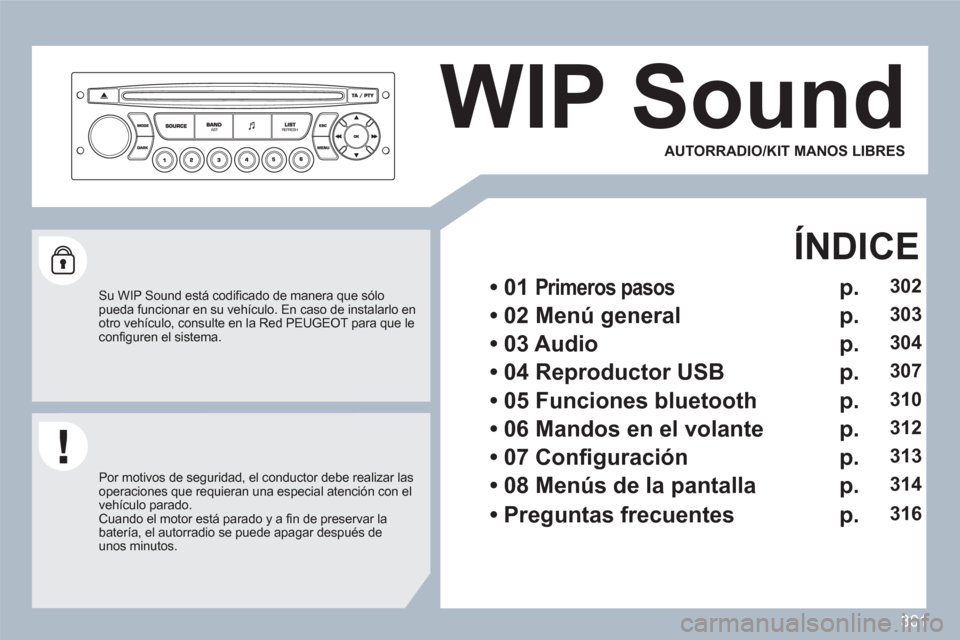 Peugeot 308 SW BL 2010.5  Manual del propietario (in Spanish) 301
WIP Sound 
   Su WIP Sound está codiﬁ cado de manera que sÛlopueda funcionar en su vehÌculo. En caso de instalarlo enotro vehÌculo, consulte en la Red PEUGEOT para que leconﬁ guren el sist
