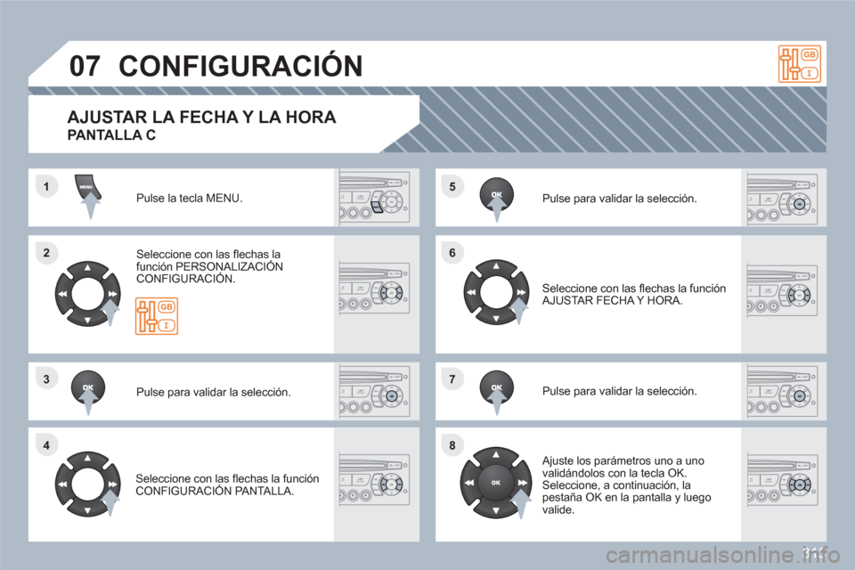 Peugeot 308 SW BL 2010.5  Manual del propietario (in Spanish) 313
11
22
44
55
66
88
07
3377
CONFIGURACIÓN
Pulse la tecla MENU.  
Seleccione con las ﬂ echas la funciÛn PERSONALIZACI”N CONFIGURACI”N.  
Pulse para validar la selecciÛn.  
 
 Seleccione con 