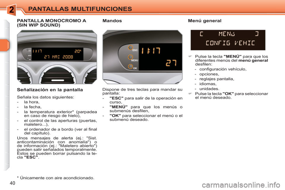 Peugeot 308 SW BL 2010.5 Manual del propietario (in Spanish) 40
PANTALLAS MULTIFUNCIONES
Señalización en la pantalla
Señala los datos siguientes:
- la hora,
- la fecha,
- la temperatura exterior * (parpadea
en caso de riesgo de Peugeot 308 SW BL 2010.5 Manual del propietario (in Spanish) 40
PANTALLAS MULTIFUNCIONES
Señalización en la pantalla
Señala los datos siguientes:
- la hora,
- la fecha,
- la temperatura exterior * (parpadea
en caso de riesgo de