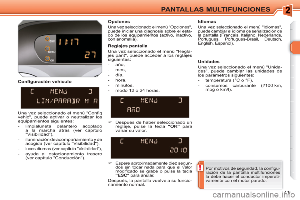 Peugeot 308 SW BL 2010.5 Manual del propietario (in Spanish) !
41
PANTALLAS MULTIFUNCIONES
Confi guración vehículo
Opciones
Una vez seleccionado el menú "Opciones",
puede iniciar una diagnosis sobre el esta-
do de los equipamientos (activo, inac Peugeot 308 SW BL 2010.5 Manual del propietario (in Spanish) !
41
PANTALLAS MULTIFUNCIONES
Confi guración vehículo
Opciones
Una vez seleccionado el menú "Opciones",
puede iniciar una diagnosis sobre el esta-
do de los equipamientos (activo, inac