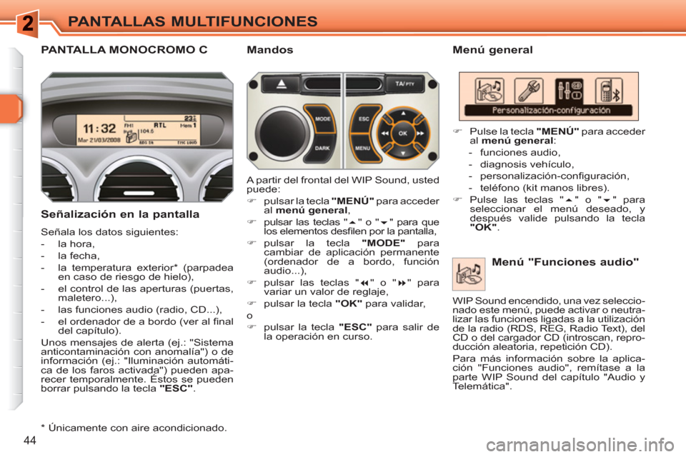 Peugeot 308 SW BL 2010.5 Manual del propietario (in Spanish) 44
PANTALLAS MULTIFUNCIONES
PANTALLA MONOCROMO C
Menú general
Señalización en la pantalla
Señala los datos siguientes:
- la hora,
- la fecha,
- la temperatura exter Peugeot 308 SW BL 2010.5 Manual del propietario (in Spanish) 44
PANTALLAS MULTIFUNCIONES
PANTALLA MONOCROMO C
Menú general
Señalización en la pantalla
Señala los datos siguientes:
- la hora,
- la fecha,
- la temperatura exter