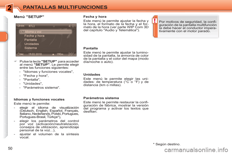 Peugeot 308 SW BL 2010.5  Manual del propietario (in Spanish) !
50
PANTALLAS MULTIFUNCIONES
   
*  
 Según destino.  
 
 
Menú "SETUP" 
 
 
Idiomas y funciones vocales 
  Este menú le permite: 
   
 
-   elegir el idioma de visualización 
(Deutsch, English, 