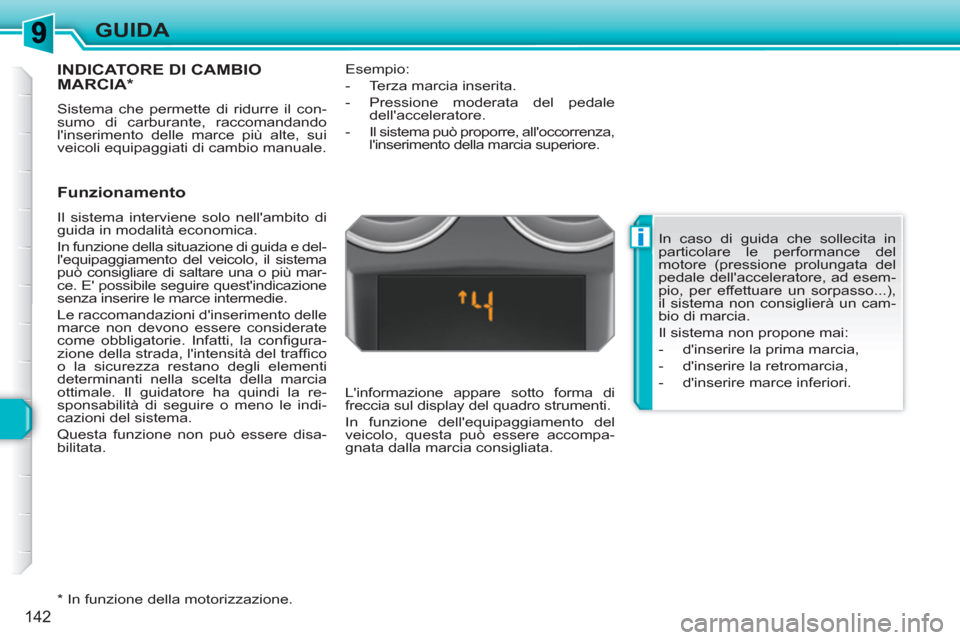 Peugeot 308 SW BL 2010.5  Manuale del proprietario (in Italian) i
142
GUIDA
INDICATORE DI CAMBIO MARCIA *
 
Sistema che permette di ridurre il con-
sumo di carburante, raccomandando 
linserimento delle marce più alte, sui 
veicoli equipaggiati di cambio manuale.