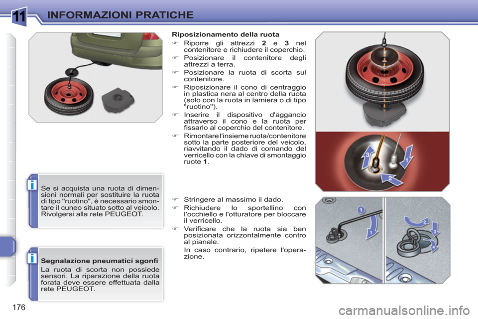 Peugeot 308 SW BL 2010.5 Manuale del proprietario (in Italian) 1
i
i
176
INFORMAZIONI PRATICHE
Segnalazione pneumatici sgonfi
La ruota di scorta non possiede
sensori. La riparazione della ruota
forata deve essere effettuata dalla
rete PEUGEOT.
Rip Peugeot 308 SW BL 2010.5 Manuale del proprietario (in Italian) 1
i
i
176
INFORMAZIONI PRATICHE
Segnalazione pneumatici sgonfi
La ruota di scorta non possiede
sensori. La riparazione della ruota
forata deve essere effettuata dalla
rete PEUGEOT.
Rip