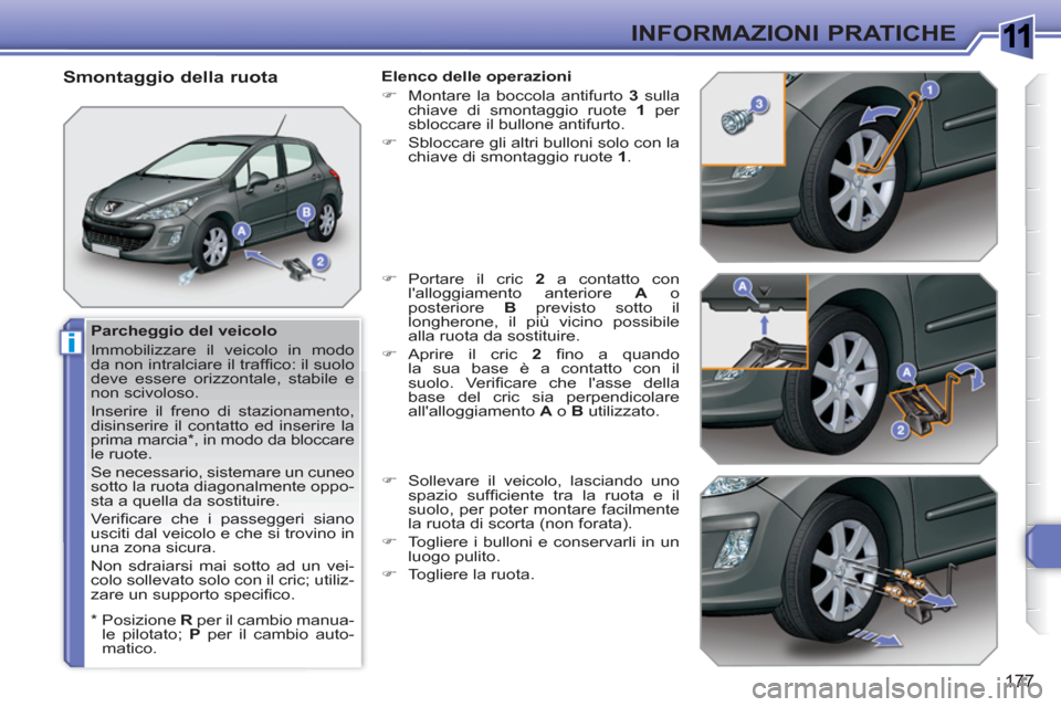 Peugeot 308 SW BL 2010.5 Manuale del proprietario (in Italian) 1
i
177
INFORMAZIONI PRATICHE
Parcheggio del veicolo
Immobilizzare il veicolo in modo
da non intralciare il traffi co: il suolo
deve essere orizzontale, stabile e
non scivoloso.
Inserire Peugeot 308 SW BL 2010.5 Manuale del proprietario (in Italian) 1
i
177
INFORMAZIONI PRATICHE
Parcheggio del veicolo
Immobilizzare il veicolo in modo
da non intralciare il traffi co: il suolo
deve essere orizzontale, stabile e
non scivoloso.
Inserire