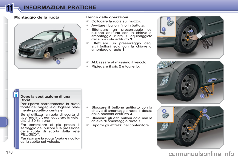 Peugeot 308 SW BL 2010.5 Manuale del proprietario (in Italian) 1
i
178
INFORMAZIONI PRATICHE
Dopo la sostituzione di una
ruota
Per riporre correttamente la ruota
forata nel bagagliaio, togliere lele-
mento protettivo centrale.
Se si utilizza la ruota Peugeot 308 SW BL 2010.5 Manuale del proprietario (in Italian) 1
i
178
INFORMAZIONI PRATICHE
Dopo la sostituzione di una
ruota
Per riporre correttamente la ruota
forata nel bagagliaio, togliere lele-
mento protettivo centrale.
Se si utilizza la ruota